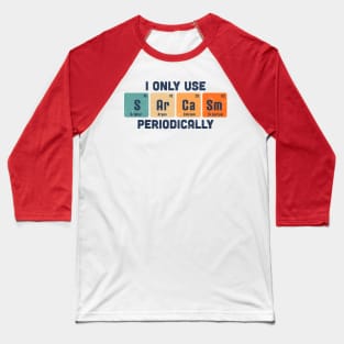 I Only Use Sarcasm Periodically Chemistry Periodic Table Baseball T-Shirt